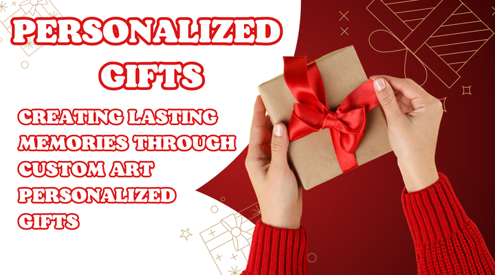 Personalized Gifts: Creating Lasting Memories Through Custom Art